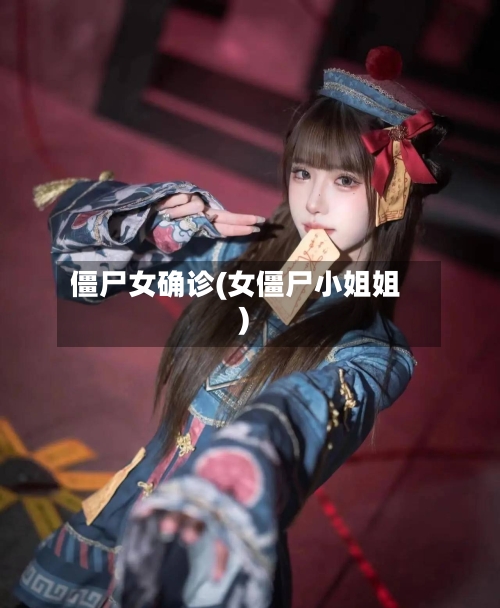 僵尸女确诊(女僵尸小姐姐)-第3张图片