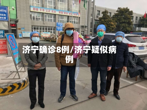 济宁确诊8例/济宁疑似病例-第2张图片