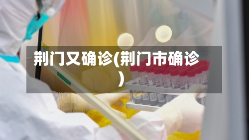 荆门又确诊(荆门市确诊)-第3张图片