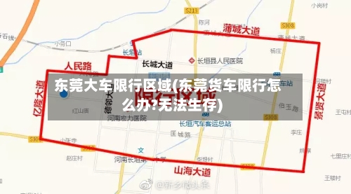 东莞大车限行区域(东莞货车限行怎么办?无法生存)-第2张图片