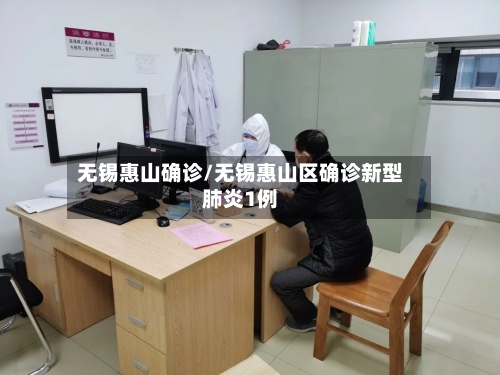 无锡惠山确诊/无锡惠山区确诊新型肺炎1例-第2张图片