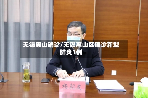 无锡惠山确诊/无锡惠山区确诊新型肺炎1例-第3张图片