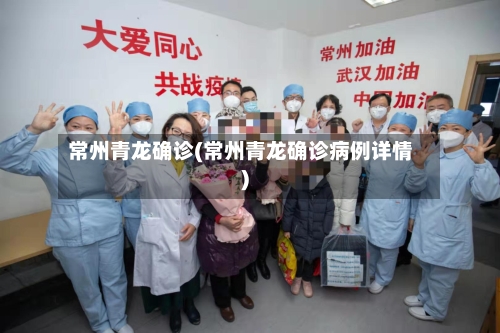 常州青龙确诊(常州青龙确诊病例详情)-第2张图片