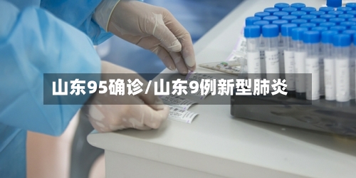 山东95确诊/山东9例新型肺炎