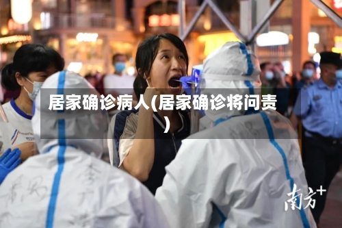 居家确诊病人(居家确诊将问责)-第3张图片