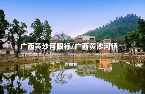 广西黄沙河限行/广西黄沙河镇