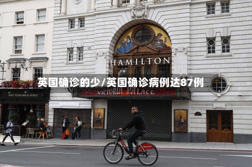 英国确诊的少/英国确诊病例达87例-第2张图片