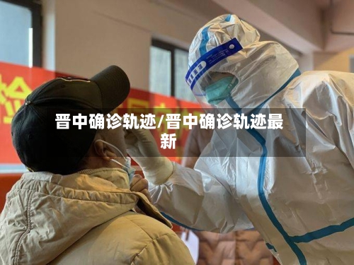 晋中确诊轨迹/晋中确诊轨迹最新-第2张图片
