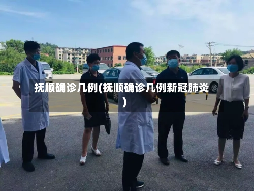 抚顺确诊几例(抚顺确诊几例新冠肺炎)-第3张图片