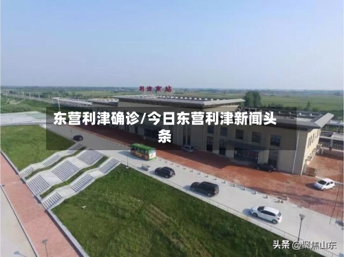 东营利津确诊/今日东营利津新闻头条