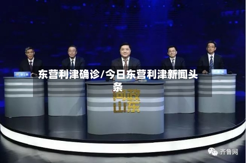 东营利津确诊/今日东营利津新闻头条-第2张图片