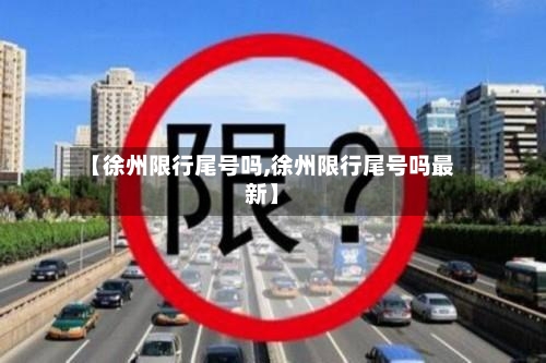 【徐州限行尾号吗,徐州限行尾号吗最新】