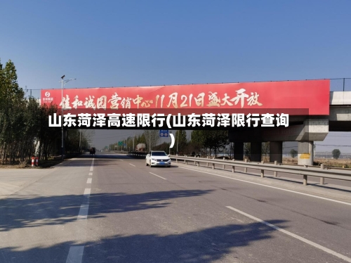 山东菏泽高速限行(山东菏泽限行查询)-第3张图片