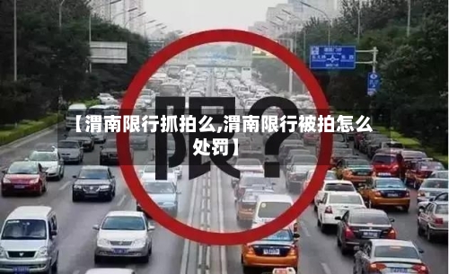 【渭南限行抓拍么,渭南限行被拍怎么处罚】-第2张图片