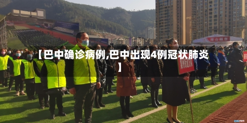 【巴中确诊病例,巴中出现4例冠状肺炎】-第3张图片