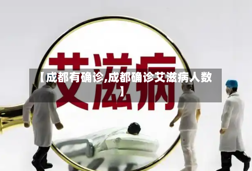 【成都有确诊,成都确诊艾滋病人数】-第3张图片