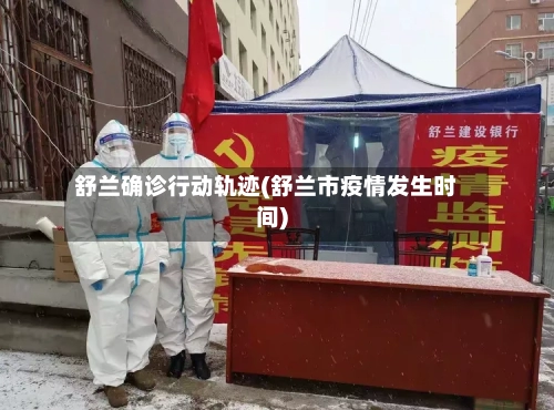 舒兰确诊行动轨迹(舒兰市疫情发生时间)-第2张图片