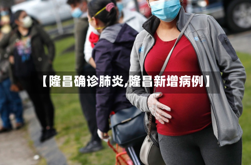【隆昌确诊肺炎,隆昌新增病例】-第2张图片