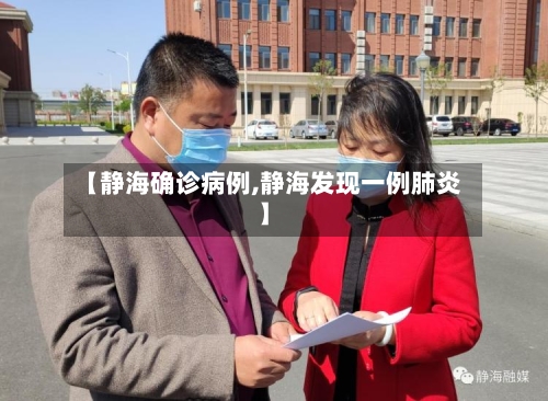【静海确诊病例,静海发现一例肺炎】