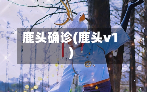 鹿头确诊(鹿头v1)