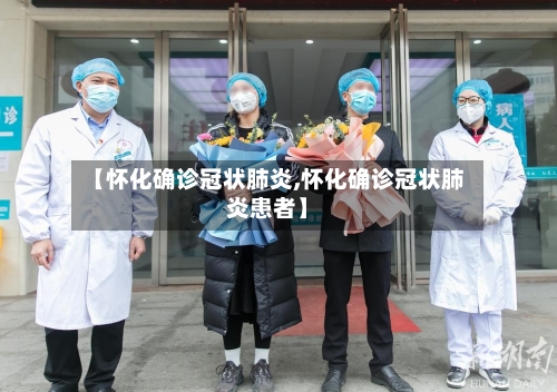 【怀化确诊冠状肺炎,怀化确诊冠状肺炎患者】-第2张图片