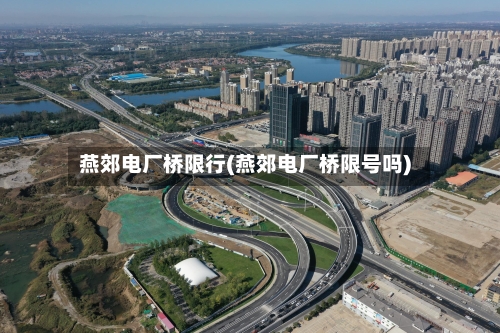 燕郊电厂桥限行(燕郊电厂桥限号吗)