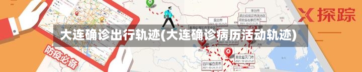 大连确诊出行轨迹(大连确诊病历活动轨迹)