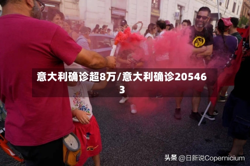 意大利确诊超8万/意大利确诊205463
