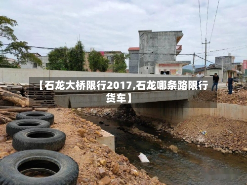 【石龙大桥限行2017,石龙哪条路限行货车】-第3张图片