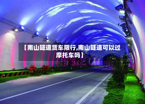 【南山隧道货车限行,南山隧道可以过摩托车吗】-第2张图片
