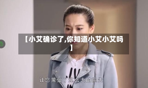 【小艾确诊了,你知道小艾小艾吗】-第2张图片
