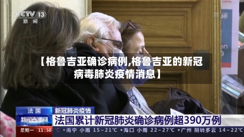 【格鲁吉亚确诊病例,格鲁吉亚的新冠病毒肺炎疫情消息】