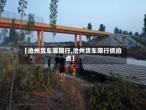 【沧州货车哪限行,沧州货车限行抓拍点】-第3张图片