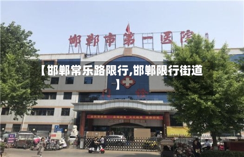 【邯郸常乐路限行,邯郸限行街道】-第2张图片