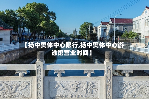【扬中奥体中心限行,扬中奥体中心游泳馆营业时间】-第2张图片