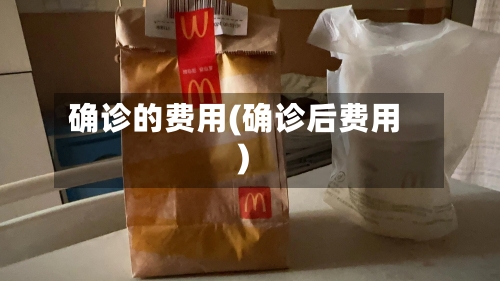 确诊的费用(确诊后费用)-第2张图片