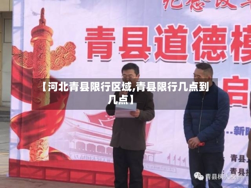 【河北青县限行区域,青县限行几点到几点】-第3张图片