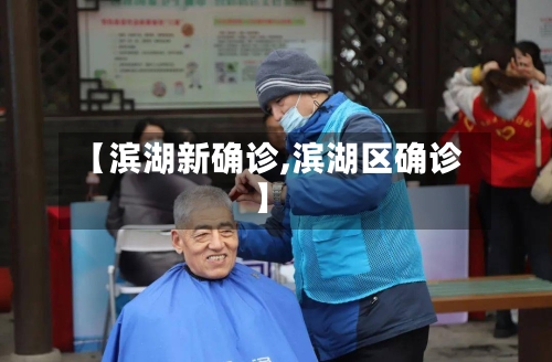 【滨湖新确诊,滨湖区确诊】-第3张图片