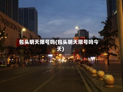 包头明天限号吗(包头明天限号吗今天)