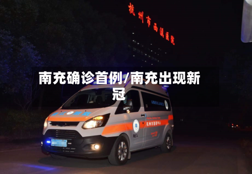 南充确诊首例/南充出现新冠