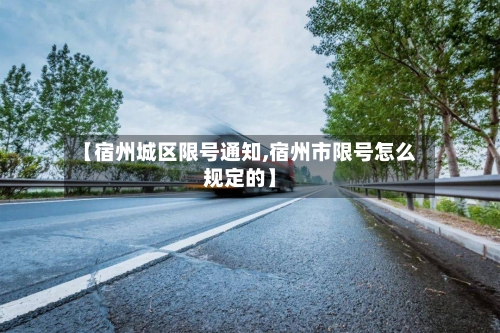 【宿州城区限号通知,宿州市限号怎么规定的】-第2张图片