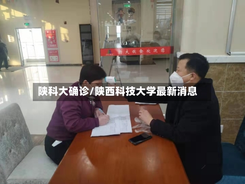 陕科大确诊/陕西科技大学最新消息
