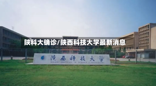 陕科大确诊/陕西科技大学最新消息-第2张图片