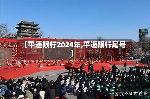 【平遥限行2024年,平遥限行尾号】-第2张图片