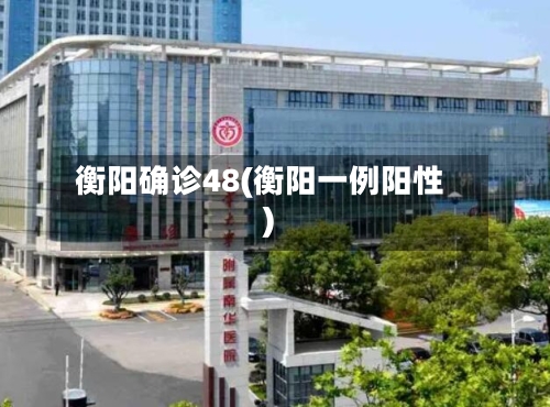衡阳确诊48(衡阳一例阳性)