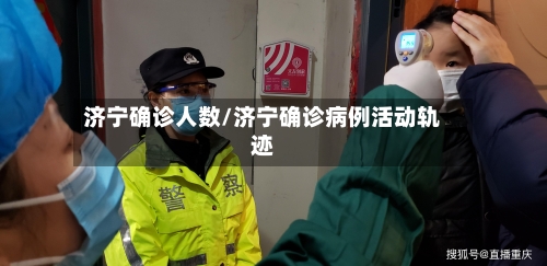 济宁确诊人数/济宁确诊病例活动轨迹-第2张图片