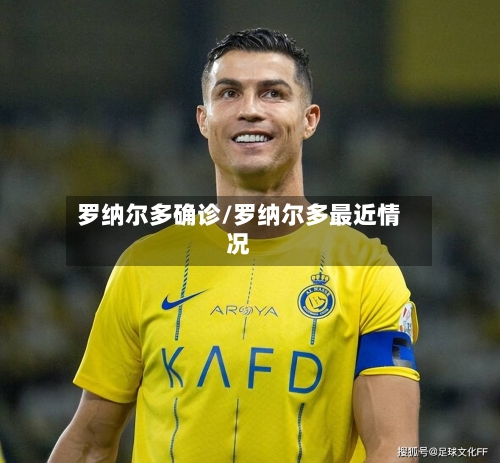 罗纳尔多确诊/罗纳尔多最近情况