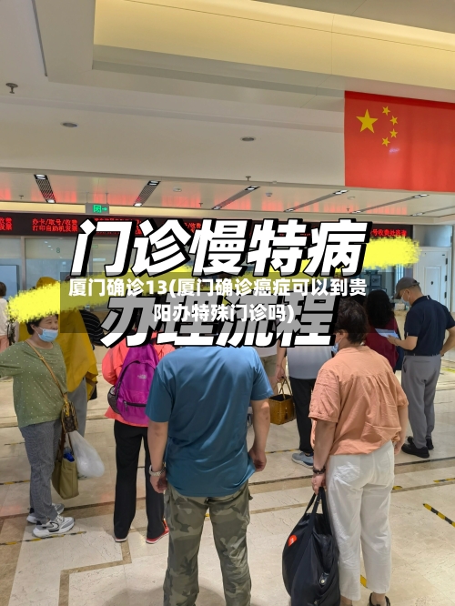 厦门确诊13(厦门确诊癌症可以到贵阳办特殊门诊吗)