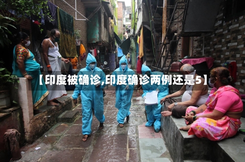【印度被确诊,印度确诊两例还是5】-第2张图片