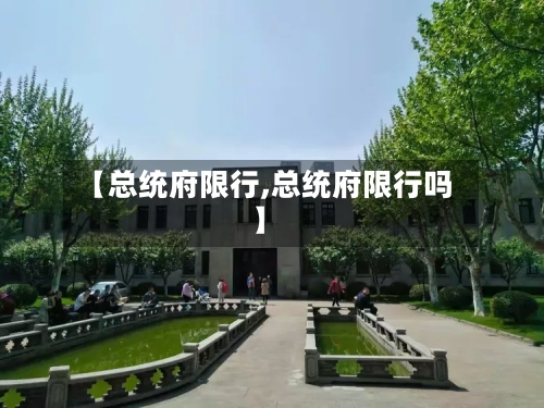 【总统府限行,总统府限行吗】